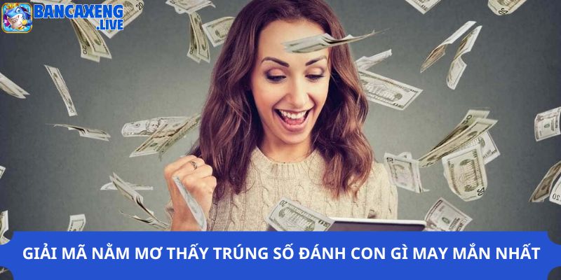 Giải Mã Nằm Mơ Thấy Trúng Số Đánh Con Gì May Mắn Nhất