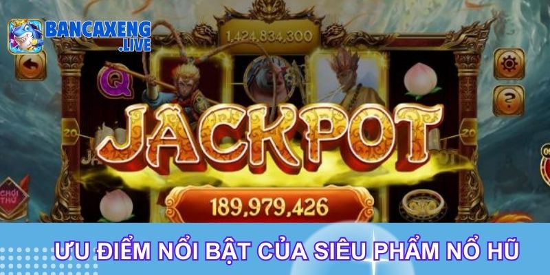 Ưu điểm nổi bật của siêu phẩm nổ hũ Ưu điểm nổi bật của siêu phẩm nổ hũ